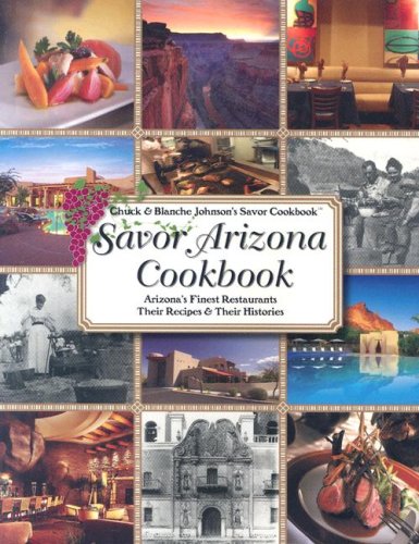 Savor Arizona Cookbook: Arizona's Finest Restaurants Their Recipes & Their Histories