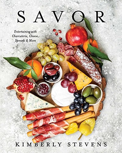 Savor: Entertaining with Charcuterie, Cheese, Spreads & More
