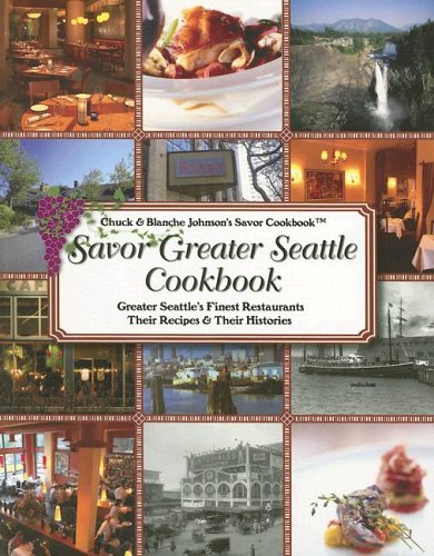 Savor Greater Seattle Cookbook: Seattle's Finest Restaurants, Their Recipes and Their Histories