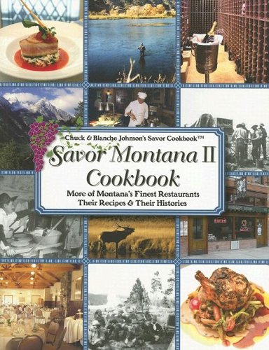 Savor Montana II Cookbook: More of Montana's Finest Restaurants, Their Recipes and Their Histories