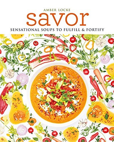 Savor: Scrumptious soups to fulfill & fortify