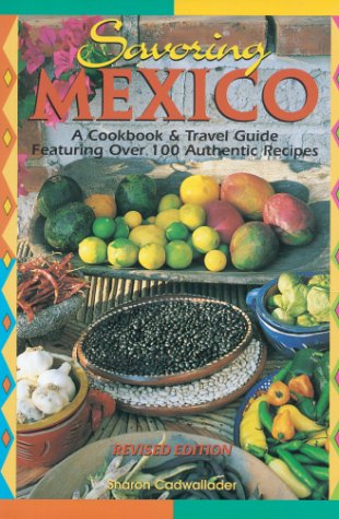 Savoring Mexico: A Cookbook & Travel Guide