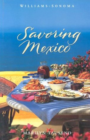 Savoring Mexico: Recipes and Reflections on Mexican Cooking (Williams-Sonoma Savoring Series)