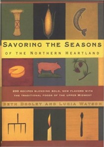 Savoring the Seasons of the Northern Heartland: 200 Recipes Blending Bold, New Flavors with the Traditional Foods of the Upper Midwest