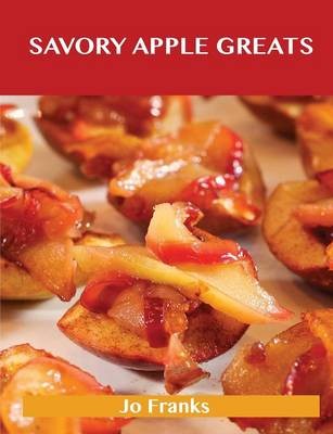 Savory Apple Greats: Delicious Savory Apple Recipes, The Top 83 Savory Apple Recipes