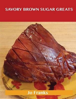 Savory Brown Sugar Greats: Delicious Savory Brown Sugar Recipes, The Top 77 Savory Brown Sugar Recipes