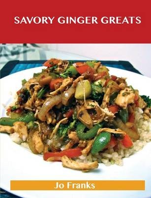 Savory Ginger Greats: Delicious Savory Ginger Recipes, The Top 62 Savory Ginger Recipes