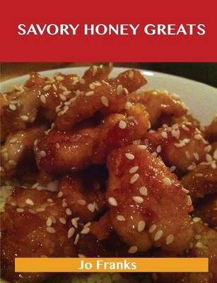 Savory Honey Greats: Delicious Savory Honey Recipes, The Top 62 Savory Honey Recipes