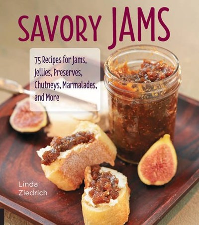 Savory Jams: 75 Recipes for Jams, Jellies, Preserves, Chutneys, Marmalades, and More