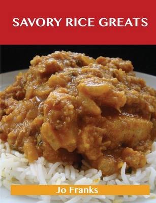 Savory Rice Greats: Delicious Savory Rice Recipes, The Top 99 Savory Rice Recipes