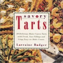 Savory Tarts: 40 Delicious Main-Course Tarts with Fresh, New Fillings & Crisp, Easy-to-Make Crusts