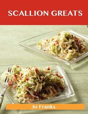 Scallion Greats: Delicious Scallion Recipes, The Top 100 Scallion Recipes