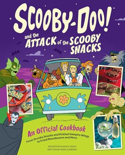 Scooby-Doo! and the Attack of the Scooby Snacks [An Official Cookbook]: From Scooby Snacks and Pickled Vampire Wings to Fried Moonbeams and More