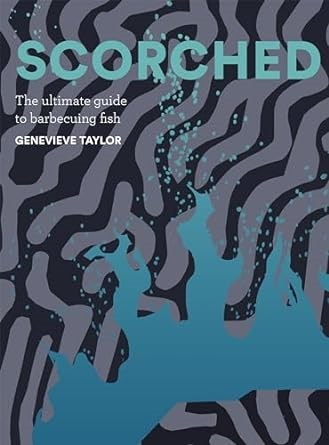 Scorched: The Ultimate Guide to Barbecuing Fish