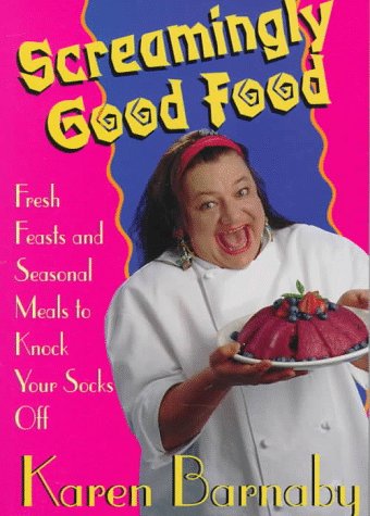 Screamingly Good Food: Fresh Feasts and Seasonal Meals to Knock Your Socks Off
