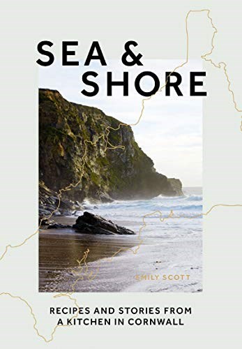 Sea &amp; Shore: Recipes and Stories from a Kitchen in Cornwall