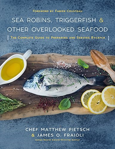 Sea Robins, Triggerfish & Other Overlooked Seafood: The Complete Guide to Preparing and Serving Bycatch