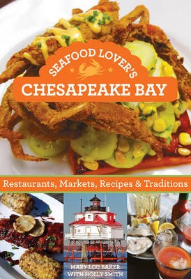 Seafood Lover's Chesapeake Bay: Restaurants, Markets, Recipes & Traditions: Restaurants, Markets, Recipes & Traditions
