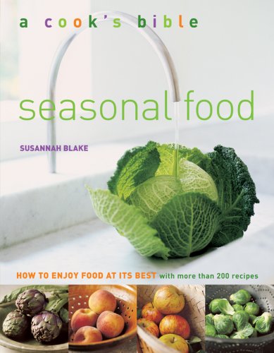 Seasonal Food: How To Enjoy Food At Its Best With More Than 200 Recipes