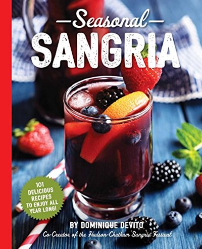 Seasonal Sangria: 101 Delicious Recipes to Enjoy All Year Long! (The Art of Entertaining)