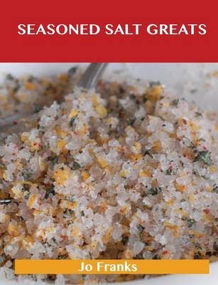 Seasoned Salt Greats: Delicious Seasoned Salt Recipes, The Top 76 Seasoned Salt Recipes