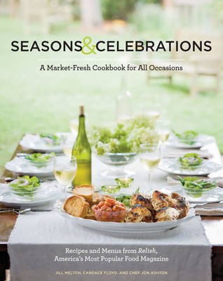 Seasons & Celebrations: A Market-Fresh Cookbook for All Occasions: Recipes & Menus from "Relish," America's Most Popular Food Magazine