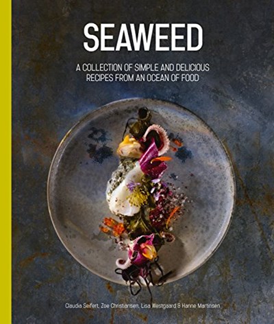 Seaweed: A Collection of Simple and Delicious Recipes from an Ocean of Food