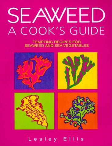 Seaweed, A Cook's Guide: Tempting Recipes for Seaweed and Sea Vegetables