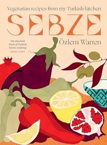 Sebze: Vegetarian Recipes from My Turkish Kitchen