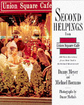 Second Helpings from Union Square Cafe: 140 New Recipes from New York's Acclaimed Restaurant