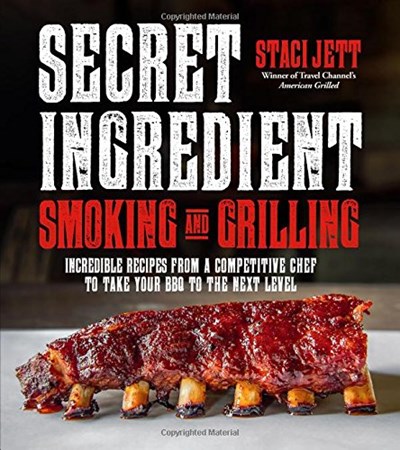 Secret Ingredient Smoking and Grilling: Incredible Recipes From A Competitive Chef To Take Your BBQ to the Next Level