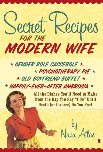 Secret Recipes for the Modern Wife: All the Dishes You'll Need to Make from the Day You Say "I Do" until Death (or Divorce) Do You Part