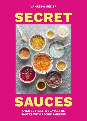 Secret Sauces - Over 65 Fresh & Flavorful Sauces with Recipe Pairings
