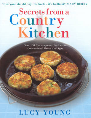 Secrets From A Country Kitchen: Over 100 Contemporary Recipes For Conventional Ovens And Agas