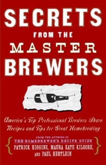 Secrets From The Master Brewers: America's Top Professional Brewers Share Recipes and Tips for Great Homebrewing