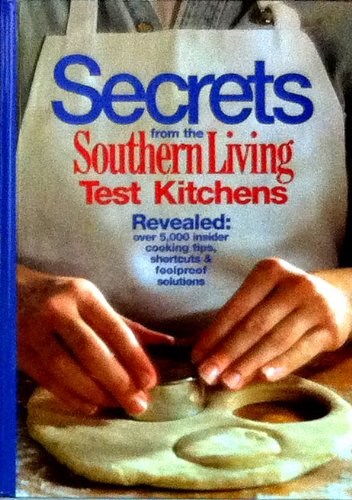 Secrets from the Southern Living Test Kitchens: Revealed Over 5,000 Insider Cooking Tips, Shortcuts & Foolproof Secrets