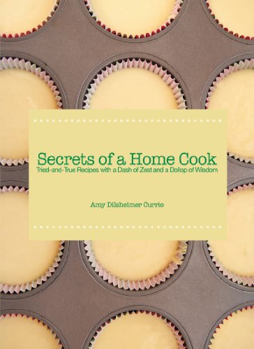 Secrets of a Home Cook: Tried-and-True Recipes With a Dash of Zest and a Dollop of Wisdom