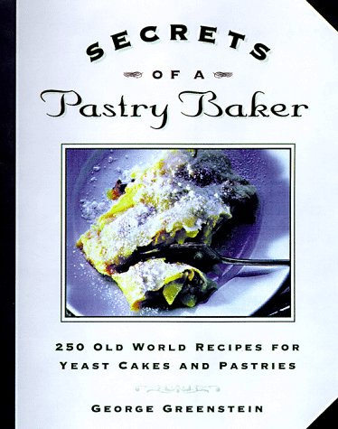 Secrets of a Pastry Baker: 250 Old World Recipes for Yeast Cakes and Pastries