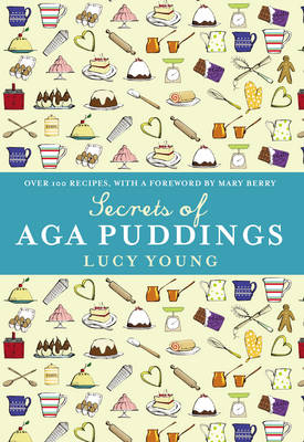 Secrets of Aga Puddings: Over 100 Recipes, with a Foreword by Mary Berry
