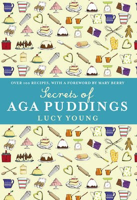 Secrets of Aga Puddings: Over 100 Recipes, with a Foreword by Mary Berry