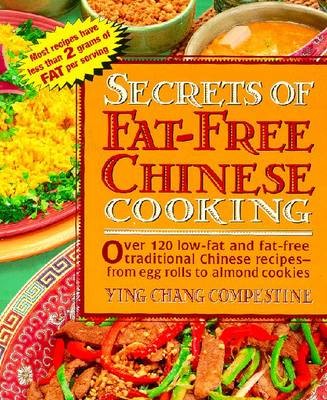 Secrets of Fat Free Chinese: Over 130 Low-fat and Fat-free Traditional Chinese Recipes - From Egg Rolls to Almond Cookies