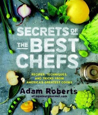 Secrets of the Best Chefs: Recipes, Techniques, and Tricks from America's Greatest Cooks