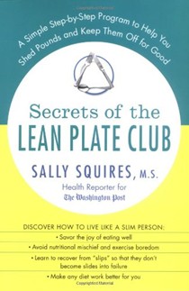 Secrets of The Lean Plate Club: A Simple Step-By-Step Program To Help You Shed Pounds And Keep Them Off For Good