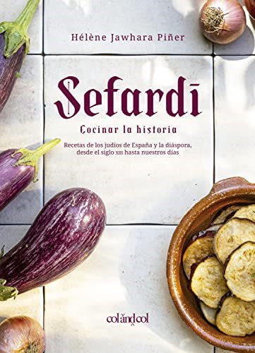 Sefardí. Cocinar la historia: Recetas de los judíos de España y la diáspora, desde el siglo XIII hasta nuestros días (Spanish Edition)