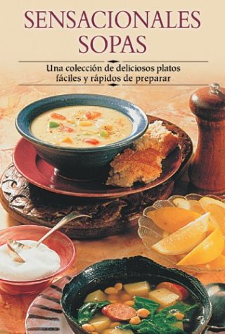 Sensacionales Sopas: Una Coleccion de Deliciosos Platos Faciles y Rapidos de Preparar