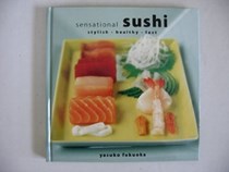 Sensational Sushi: Stylish - Healthy - Fast