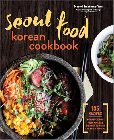 Seoul Food Korean Cookbook: Korean Cooking from Kimchi & Bibimbap to Fried Chicken & Bingsoo