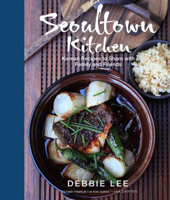 Seoultown Kitchen: Korean Recipes to Share with Family and Friends