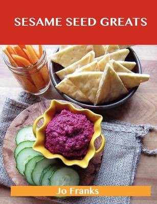 Sesame Seed Greats: Delicious Sesame Seed Recipes, The Top 77 Sesame Seed Recipes