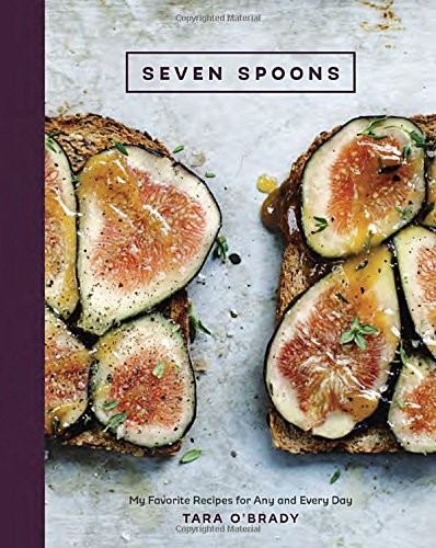 Seven Spoons: My Favorite Recipes for Every and Any Day